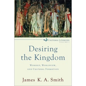 Desiring the Kingdom - (Cultural Liturgies) by  James K. A. Smith (Paperback) - 1 of 1