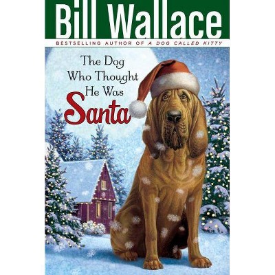 The Dog Who Thought He Was Santa - by  Bill Wallace (Paperback)