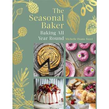 The Seasonal Baker - by  Michelle Evans-Fecci (Hardcover)