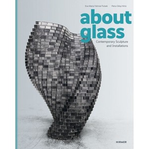 About Glass - by  Eva-Maria Fahrner-Tutsek & Petra Giloy-Hirtz (Hardcover) - 1 of 1