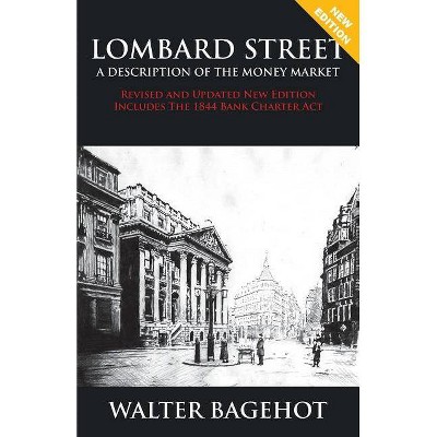 LOMBARD STREET - Revised and Updated New Edition, Includes The 1844 Bank Charter Act - by  Walter Bagehot (Paperback)