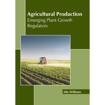 Agricultural Production: Emerging Plant Growth Regulators - by  Aila Williams (Hardcover)