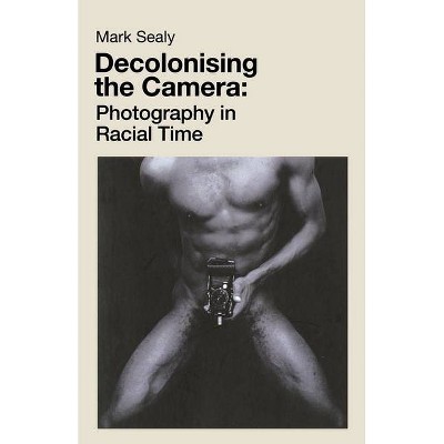 Decolonising the Camera - by  Mark Sealy (Paperback)