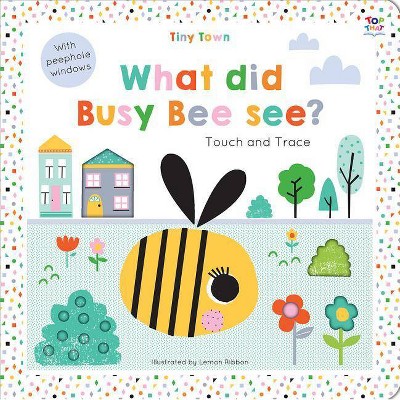 Tiny Town What Did Busy Bee See? - (Tiny Town Touch and Trace) by  Oakley Graham (Board Book)