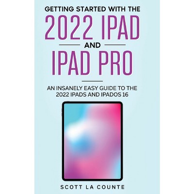 Getting Started with the 2022 iPad and iPad Pro - by  Scott La Counte (Paperback)