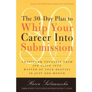 The 30-Day Plan to Whip Your Career Into Submission - by  Karen Salmansohn (Paperback) - 1 of 1