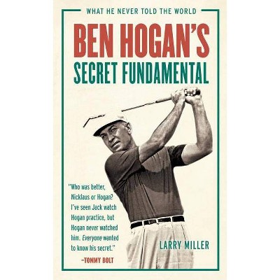 Ben Hogan's Secret Fundamental - by  Larry Miller (Paperback)