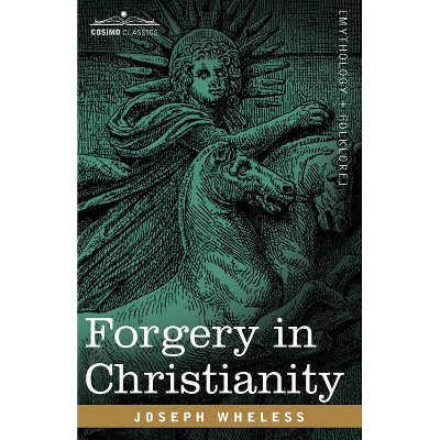 Forgery in Christianity - by  Joseph Wheless (Paperback)