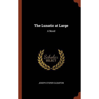 The Lunatic at Large - by  Joseph Storer Clouston (Hardcover)