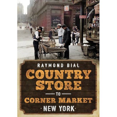 Country Store to Corner Market - (America Through Time) by Raymond Bial (Paperback)