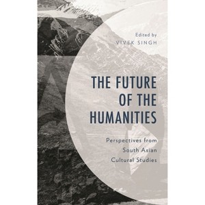 Future of the Humanities - by  Vivek Singh (Hardcover) - 1 of 1