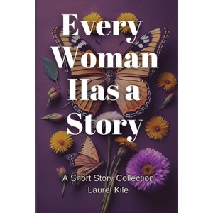 Every Woman Has A Story - by  Laurel Kile (Paperback) - 1 of 1