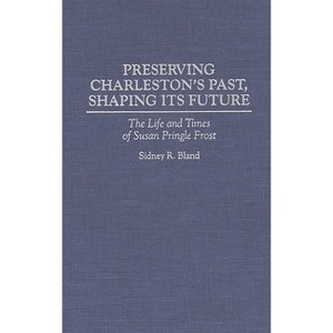 Preserving Charleston's Past, Shaping Its Future - (Contributions in American Studies) by  Sidney Bland (Hardcover) - 1 of 1