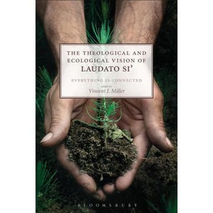The Theological and Ecological Vision of Laudato Si' - (Paperback) - 1 of 1