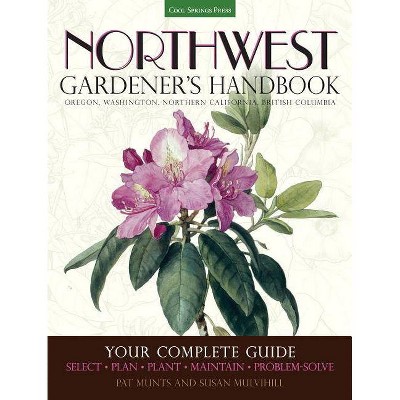 Northwest Gardener's Handbook - by  Pat Munts & Susan Mulvihill (Paperback)