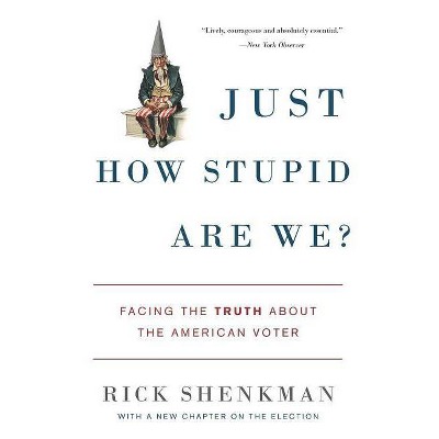 Just How Stupid Are We? - by  Rick Shenkman (Paperback)