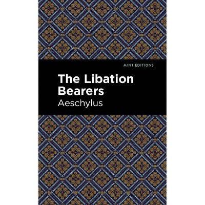 The Libation Bearers - (Mint Editions) by  Aeschelus (Paperback)