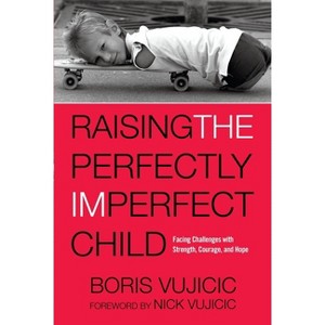 Raising the Perfectly Imperfect Child - by  Boris Vujicic (Paperback) - 1 of 1