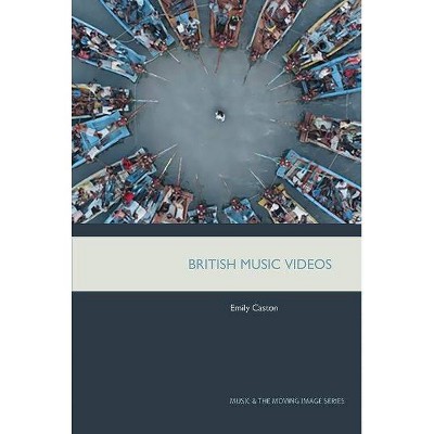 British Music Videos 1966 - 2016 - (Music and the Moving Image) by  Emily Caston (Hardcover)