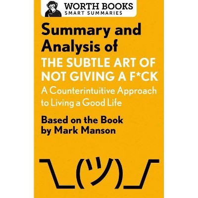 Summary and Analysis of the Subtle Art of Not Giving A F*Ck: A Counterintuitive Approach to Living a Good Life - (Smart Summaries) by  Worth Books