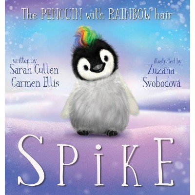 Spike, The Penguin With Rainbow Hair - by  Sarah Cullen & Carmen Ellis (Hardcover)