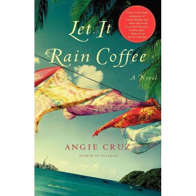 Let It Rain Coffee - by  Angie Cruz (Paperback)