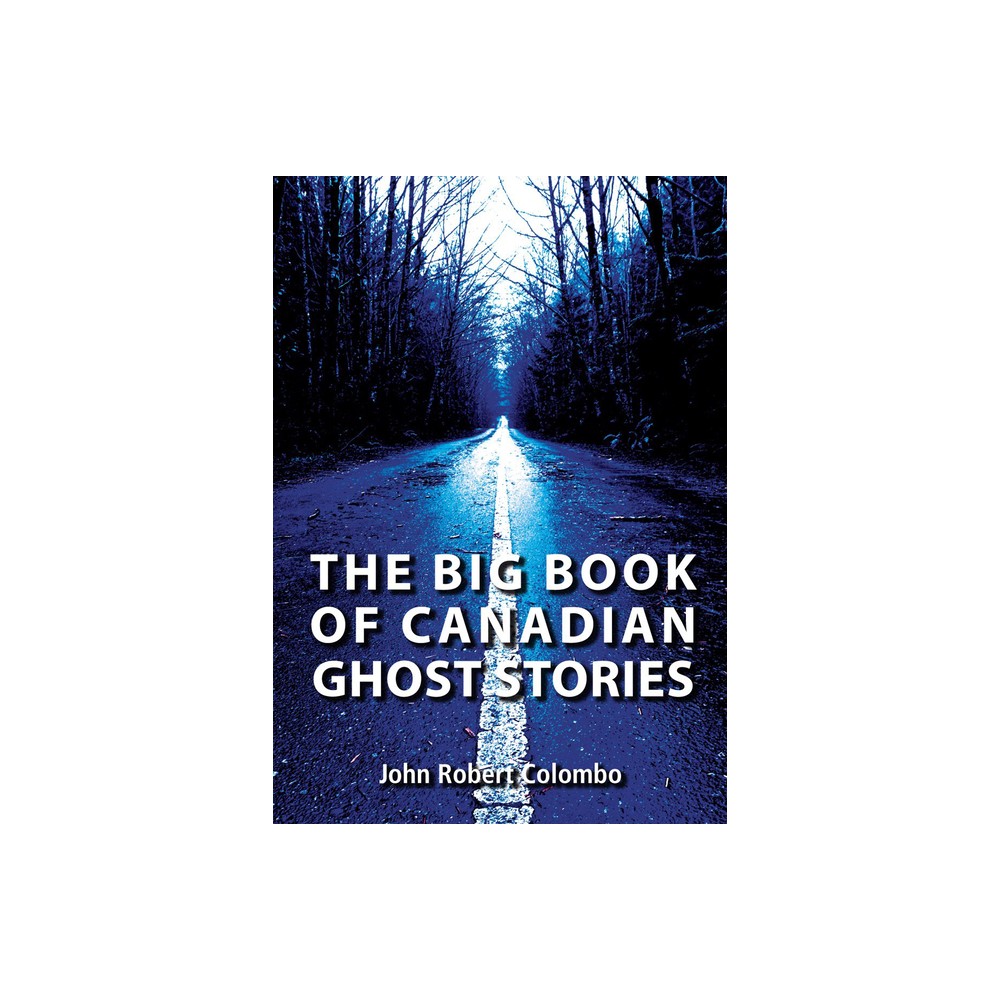 The Big Book of Canadian Ghost Stories - by John Robert Colombo (Paperback)