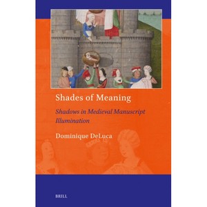 Shades of Meaning: Shadows in Medieval Manuscript Illumination - (Art and Material Culture in Medieval and Renaissance Europe) by  Dominique DeLuca - 1 of 1