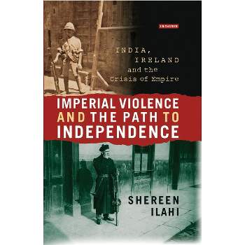 Imperial Violence and the Path to Independence - by  Shereen Ilahi (Paperback)