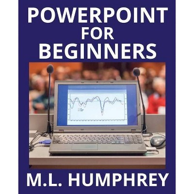 PowerPoint for Beginners - (PowerPoint Essentials) by  M L Humphrey (Paperback)