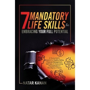 7 Mandatory Life Skills for Embracing Your Full Potential - by  Natar Kanan (Paperback) - 1 of 1