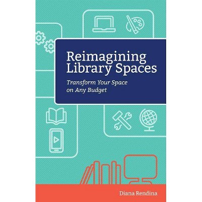 Reimagining Library Spaces - by  Diana Rendina (Paperback)