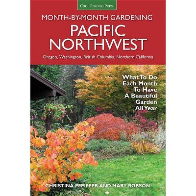 Pacific Northwest Month-By-Month Gardening - (Month by Month Gardening) by  Christina Pfeiffer (Paperback)