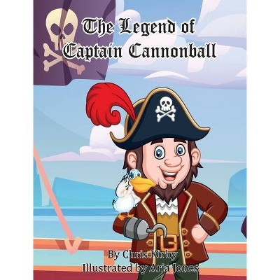 The Legend of Captain Cannonball - by  Chris Kirby (Hardcover)