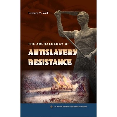 The Archaeology of Antislavery Resistance - (American Experience in Archaeological Pespective) by  Terrance M Weik (Paperback)