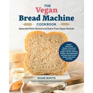 The Vegan Bread Machine Cookbook - by  Shane Martin (Paperback) - 1 of 1