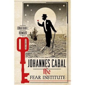 Johannes Cabal: The Fear Institute - (Johannes Cabal Novels) by  Jonathan L Howard (Paperback) - 1 of 1