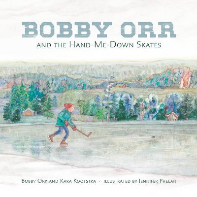 Bobby Orr and the Hand-Me-Down Skates - by  Kara Kootstra & Bobby Orr (Hardcover)