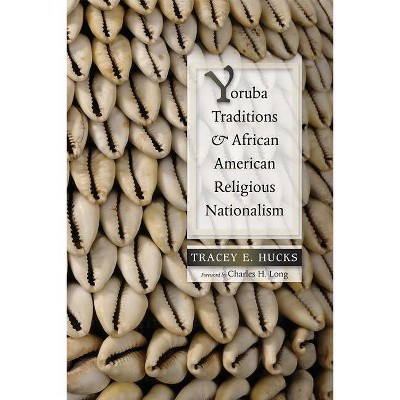Yoruba Traditions and African American Religious Nationalism - (Religions of the Americas) by  Tracey E Hucks (Paperback)