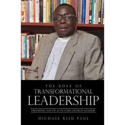 The Role of Transformational Leadership - by  Michael Kiju Paul (Paperback)