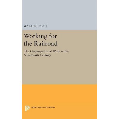 Working for the Railroad - (Princeton Legacy Library) by  Walter Licht (Hardcover)