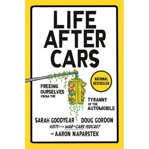 Life After Cars - by  Sarah Goodyear & Doug Gordon & Aaron Naparstek (Hardcover) - 1 of 1