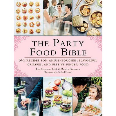  The Party Food Bible - by  Lisa Eisenman Frisk & Lisa Eisenman Frisk & Monica Eisenman (Paperback) 