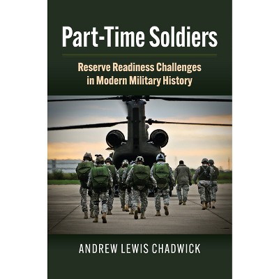 Part-Time Soldiers - (Studies in Civil-Military Relations) by  Andrew Lewis Chadwick (Hardcover)