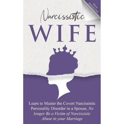 Narcissistic Wife Learn to Master the Covert Narcissistic Personality Disorder in a Spouse, No longer Be a Victim of Narcissistic Abuse in your