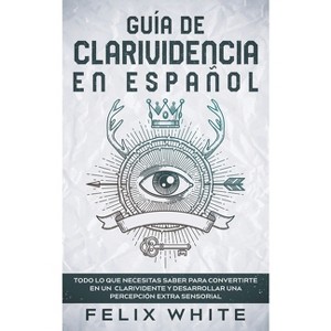 Guía de Clarividencia en Español - by  Felix White (Paperback) - 1 of 1