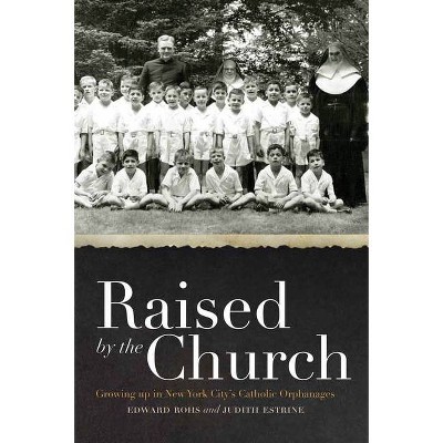 Raised by the Church - by  Edward Rohs & Judith Estrine (Hardcover)