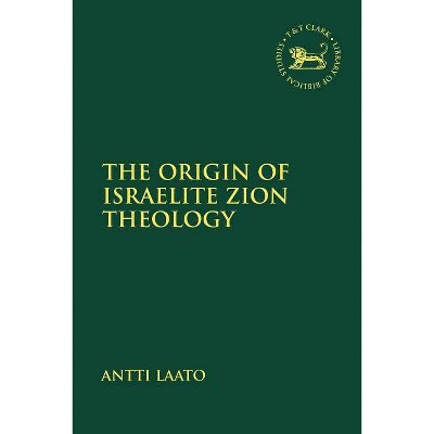 The Origin of Israelite Zion Theology - (Library of Hebrew Bible/Old Testament Studies) by  Antti Laato (Paperback)