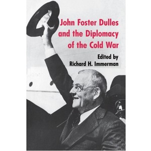 John Foster Dulles and the Diplomacy of the Cold War - by  Richard H Immerman (Paperback) - 1 of 1