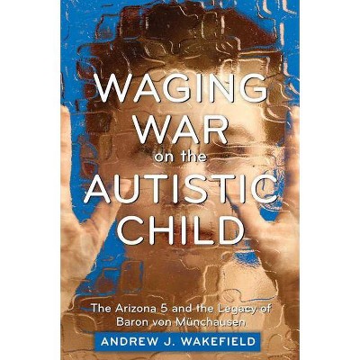  Waging War on the Autistic Child - by  Andrew J Wakefield (Paperback) 